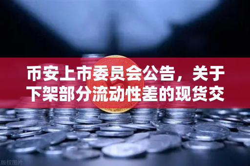 币安上市委员会公告,关于下架部分流动性差的现货交易对,投资者需警惕僵尸币风险-第1张图片-币安Binance 币安上市委员会公告,关于下架部分流动性差的现货交易对,投资者需警惕僵尸币风险-第1张图片-币安Binance