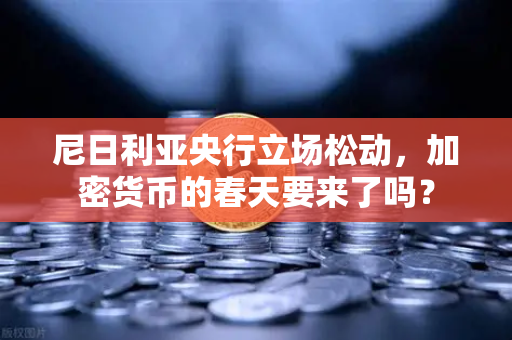 尼日利亚央行立场松动，加密货币的春天要来了吗？