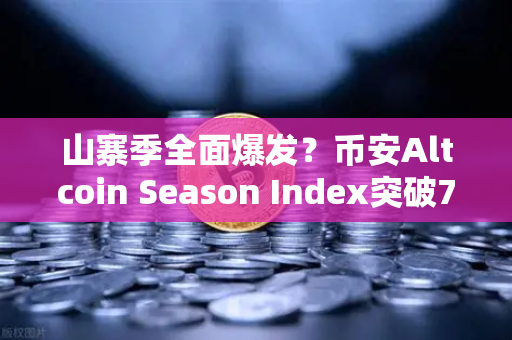 山寨季全面爆发？币安Altcoin Season Index突破75，牛市下半场正式启幕