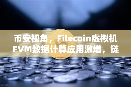币安视角,Filecoin虚拟机FVM数据计算应用激增,链上生态迎来算力革命-第1张图片-币安Binance 币安视角,Filecoin虚拟机FVM数据计算应用激增,链上生态迎来算力革命-第1张图片-币安Binance