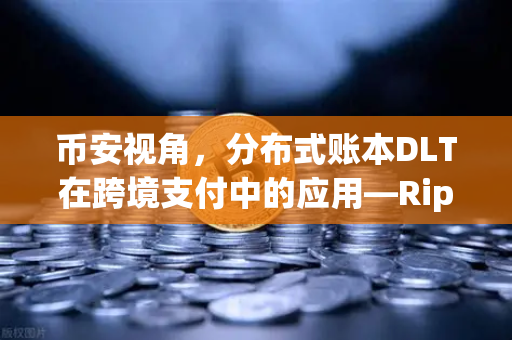 币安视角，分布式账本DLT在跨境支付中的应用—Ripple vs Stellar，谁是未来之王？