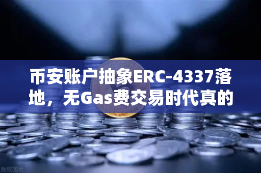 币安账户抽象ERC-4337落地，无Gas费交易时代真的来了？