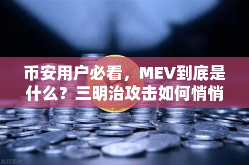 币安用户必看，MEV到底是什么？三明治攻击如何悄悄偷走你的钱？