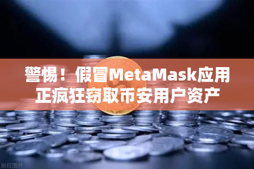 警惕!假冒MetaMask应用正疯狂窃取币安用户资产-第1张图片-币安Binance 警惕!假冒MetaMask应用正疯狂窃取币安用户资产-第1张图片-币安Binance