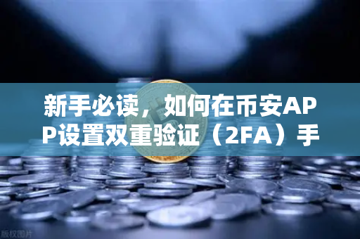新手必读，如何在币安APP设置双重验证（2FA）手把手教你锁住账户安全