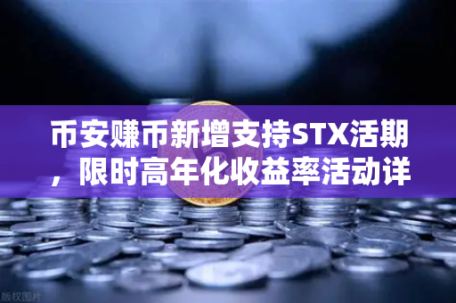 币安赚币新增支持STX活期,限时高年化收益率活动详解-第1张图片-币安Binance 币安赚币新增支持STX活期,限时高年化收益率活动详解-第1张图片-币安Binance