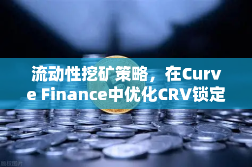 流动性挖矿策略，在Curve Finance中优化CRV锁定周期，让收益翻倍