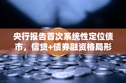 央行报告首次系统性定位债市，信贷+债券融资格局形成，币安视角下的金融新生态