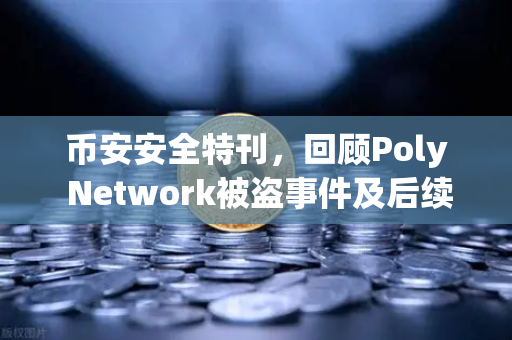 币安安全特刊，回顾Poly Network被盗事件及后续追回过程