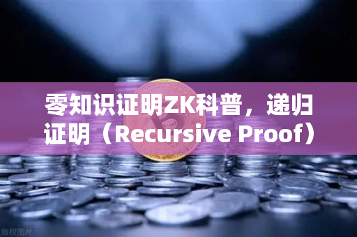 零知识证明ZK科普，递归证明（Recursive Proof）如何提升效率—从币安生态看区块链扩容新方向