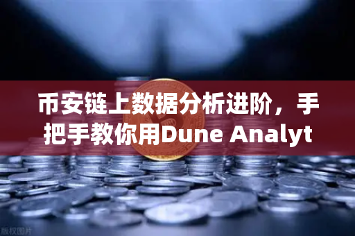 币安链上数据分析进阶,手把手教你用Dune Analytics编写SQL查询-第1张图片-币安Binance 币安链上数据分析进阶,手把手教你用Dune Analytics编写SQL查询-第1张图片-币安Binance