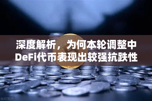 深度解析，为何本轮调整中DeFi代币表现出较强抗跌性？