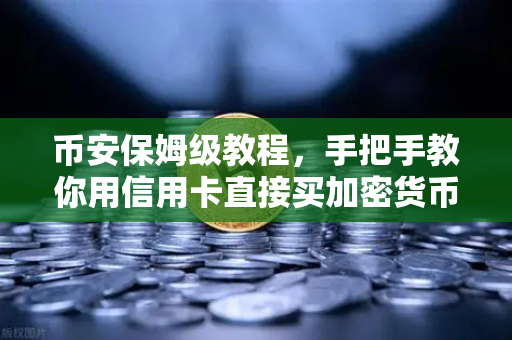 币安保姆级教程，手把手教你用信用卡直接买加密货币，零门槛上车！