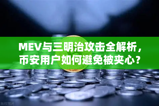 MEV与三明治攻击全解析，币安用户如何避免被夹心？