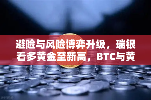 避险与风险博弈升级，瑞银看多黄金至新高，BTC与黄金的跷跷板效应正在重塑币安投资者的资产配置逻辑