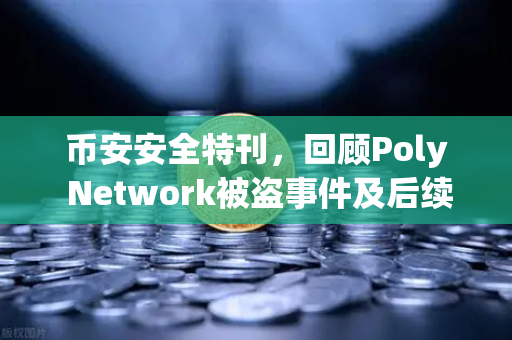 币安安全特刊，回顾Poly Network被盗事件及后续追回过程