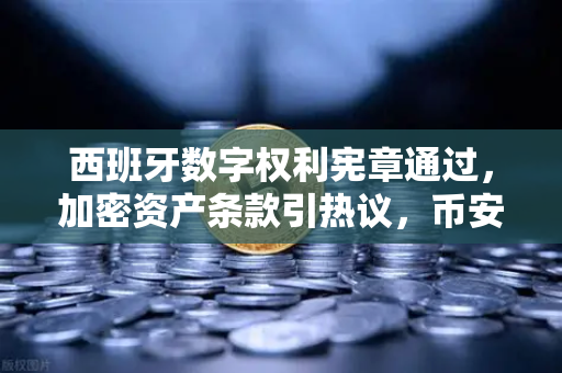 西班牙数字权利宪章通过，加密资产条款引热议，币安用户必看的新规则