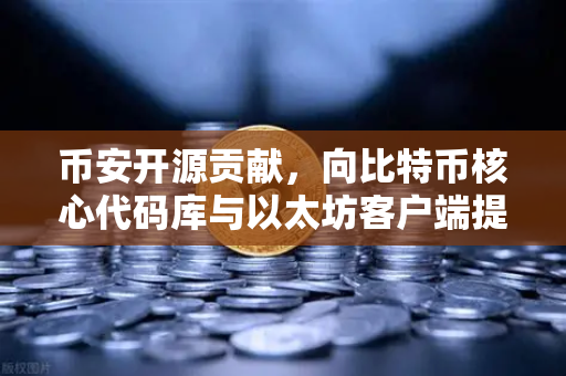 币安开源贡献，向比特币核心代码库与以太坊客户端提交PR记录