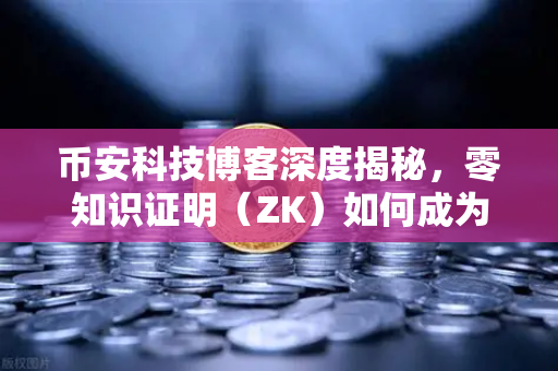 币安科技博客深度揭秘，零知识证明（ZK）如何成为AI模型隐私保护的隐形盾牌