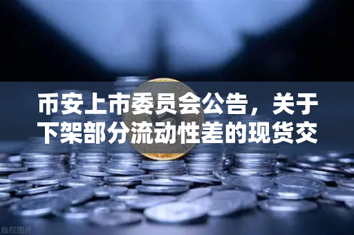 币安上市委员会公告，关于下架部分流动性差的现货交易对，用户该如何应对？