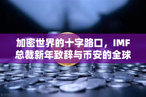 加密世界的十字路口，IMF总裁新年致辞与币安的全球金融新叙事