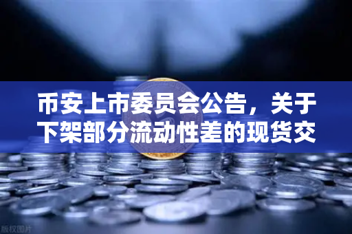 币安上市委员会公告，关于下架部分流动性差的现货交易对—深度解读与投资策略指南
