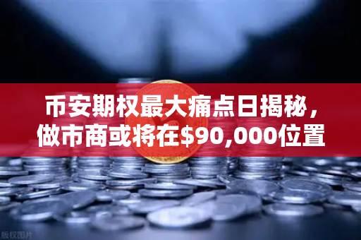 币安期权最大痛点日揭秘，做市商或将在$90,000位置进行防守