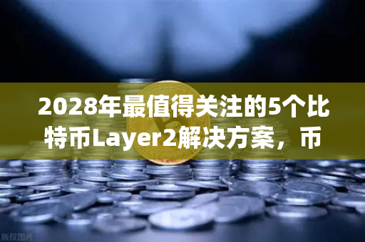 2028年最值得关注的5个比特币Layer2解决方案，币安生态与未来布局
