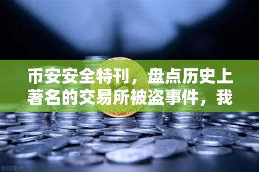 币安安全特刊，盘点历史上著名的交易所被盗事件，我们如何守住数字资产？