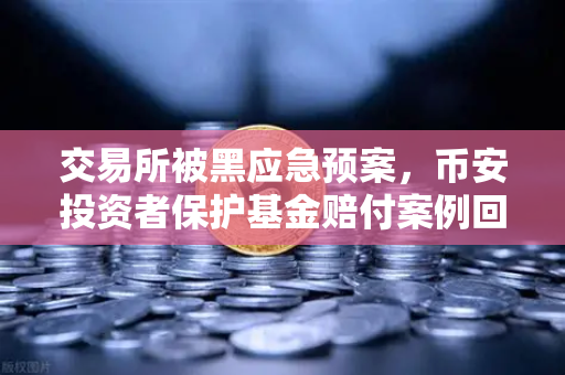 交易所被黑应急预案，币安投资者保护基金赔付案例回顾
