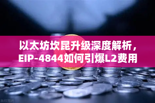 以太坊坎昆升级深度解析，EIP-4844如何引爆L2费用革命？币安用户必读的技术指南