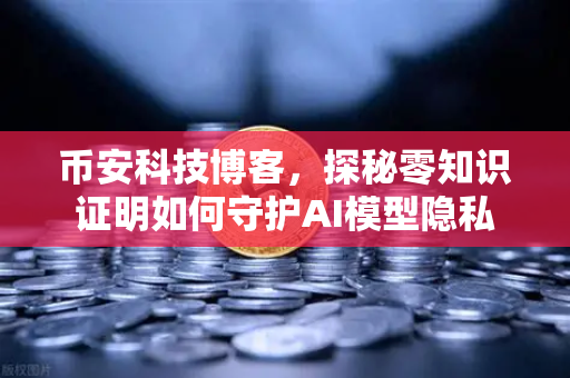币安科技博客,探秘零知识证明如何守护AI模型隐私-第1张图片-币安Binance 币安科技博客,探秘零知识证明如何守护AI模型隐私-第1张图片-币安Binance