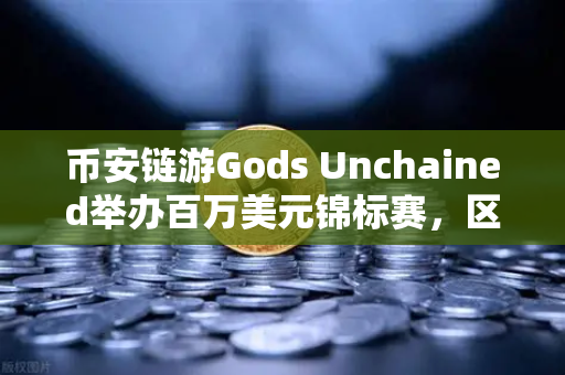 币安链游Gods Unchained举办百万美元锦标赛,区块链卡牌游戏迎来爆发时刻-第1张图片-币安Binance 币安链游Gods Unchained举办百万美元锦标赛,区块链卡牌游戏迎来爆发时刻-第1张图片-币安Binance