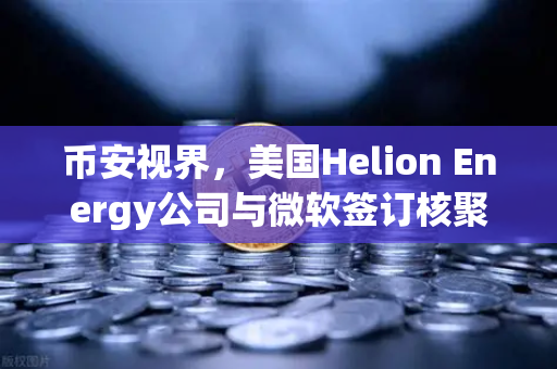 币安视界,美国Helion Energy公司与微软签订核聚变供电协议,能源革命新篇章-第1张图片-币安Binance 币安视界,美国Helion Energy公司与微软签订核聚变供电协议,能源革命新篇章-第1张图片-币安Binance