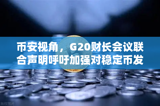 币安视角,G20财长会议联合声明呼吁加强对稳定币发行方的监管-第1张图片-币安Binance 币安视角,G20财长会议联合声明呼吁加强对稳定币发行方的监管-第1张图片-币安Binance
