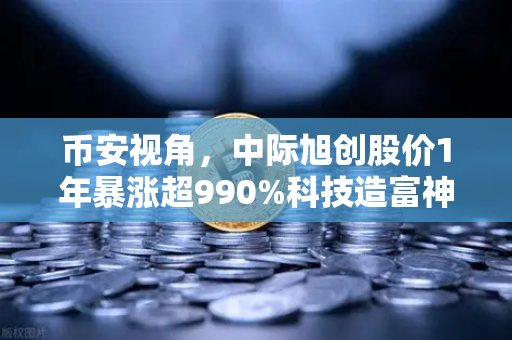 币安视角，中际旭创股价1年暴涨超990%科技造富神话如何改写财富逻辑-第1张图片-币安Binance