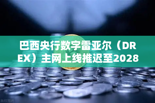 巴西央行数字雷亚尔（DREX）主网上线推迟至2028年，这对币安用户意味着什么？