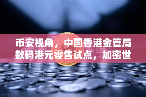 币安视角，中国香港金管局数码港元零售试点，加密世界的新风向？