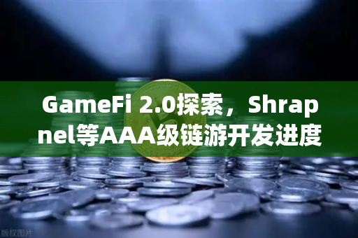 GameFi 2.0探索，Shrapnel等AAA级链游开发进度更新—币安生态新风口