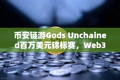 币安链游Gods Unchained百万美元锦标赛，Web3游戏竞技的新纪元